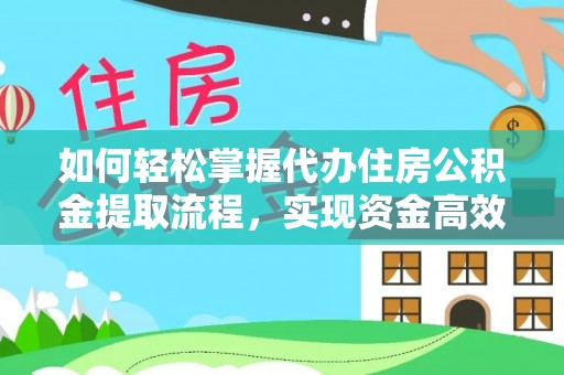 临县如何轻松掌握代办住房公积金提取流程，实现资金高效利用