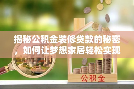 临县揭秘公积金装修贷款的秘密，如何让梦想家居轻松实现？