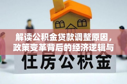 临县解读公积金贷款调整原因，政策变革背后的经济逻辑与民生影响